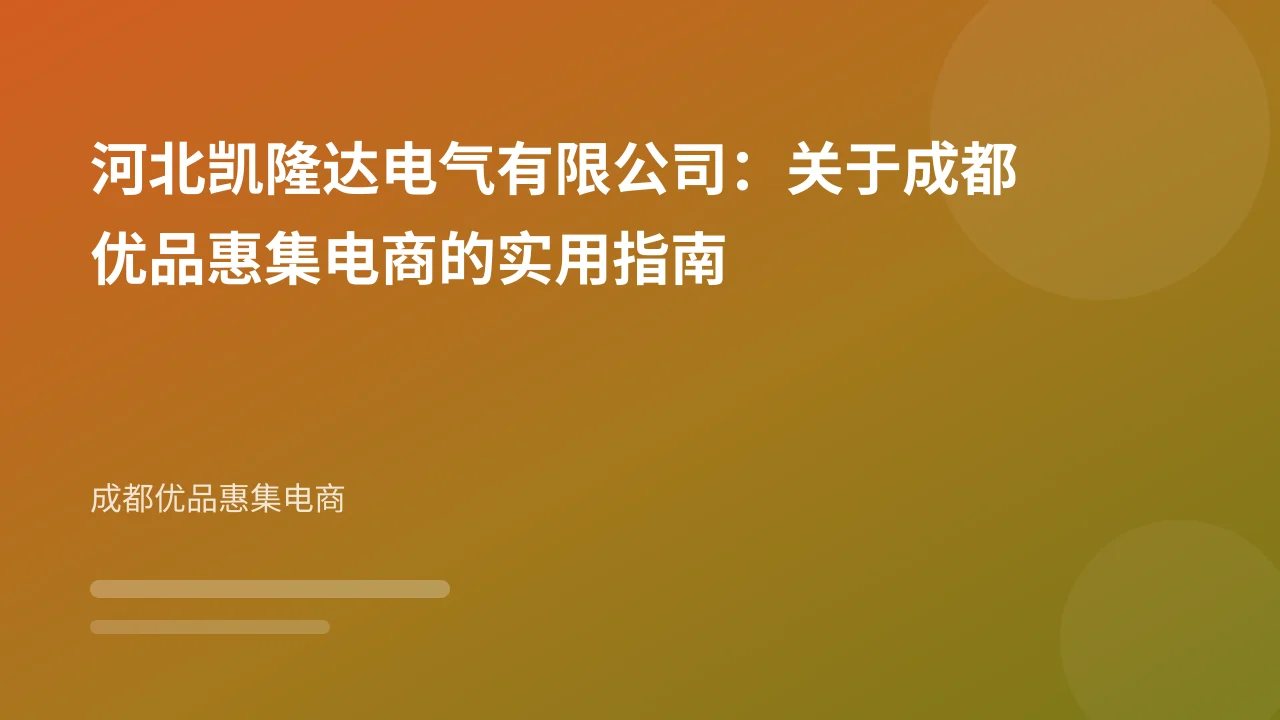 河北凯隆达电气有限公司:关于成都优品惠集电商的实用指南
